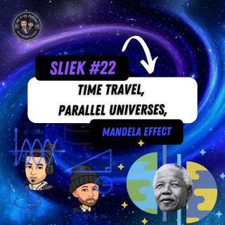 SLIEK #22: Time Travel, Parallel Universes, Mandela Effect